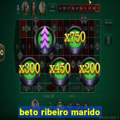 beto ribeiro marido